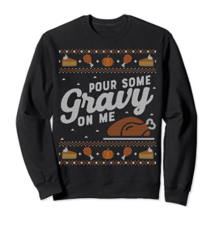 Ugly Thanksgiving Sweater Funny Pour Gravy on Me Sweatshirt Sweatshirt