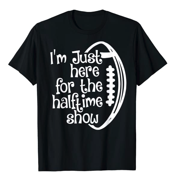 I'm Just Here For The Halftime Show Game Day Football Fan T-Shirt