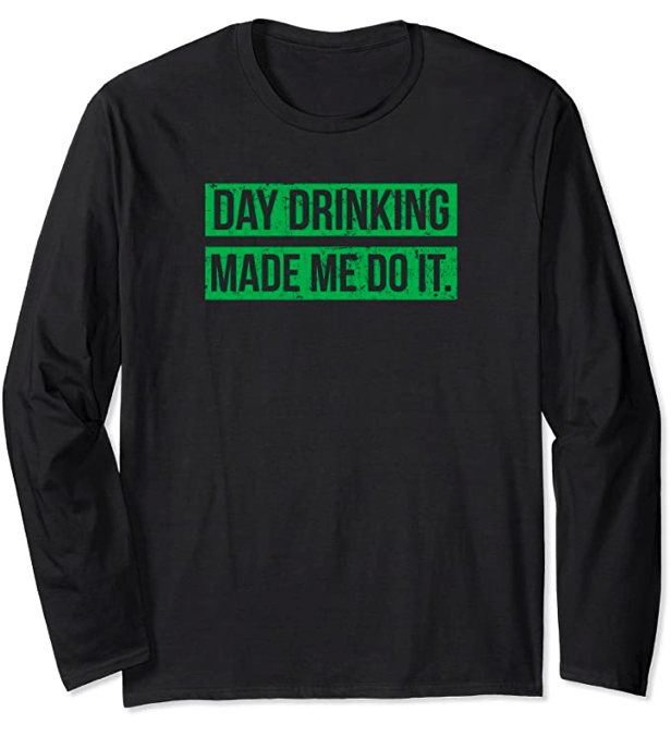 Day Drinking Made Me Do It Funny St. Patricks Day Long Sleeve T-Shirt
